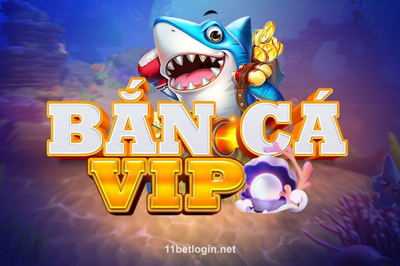 Bắn Cá VIP tại 11bet